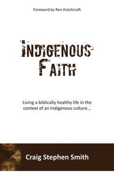 portada Indigenous Faith: Living a biblically healthy life in the context of an indigenous culture... (en Inglés)