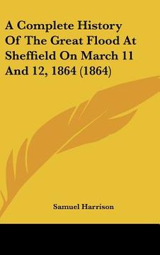portada a complete history of the great flood at sheffield on march 11 and 12, 1864 (1864) (in English)