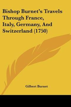 portada bishop burnet's travels through france, italy, germany, and switzerland (1750) (in English)
