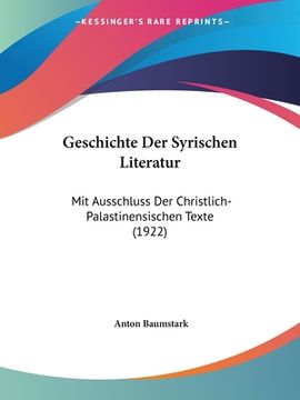 portada Geschichte Der Syrischen Literatur: Mit Ausschluss Der Christlich-Palastinensischen Texte (1922) (en Alemán)