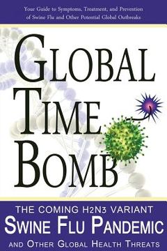 portada Global Time Bomb: The Coming H2N2v Variant Swine Flu Pandemic and Other Global Health Threats (en Inglés)