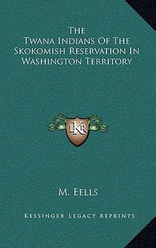portada the twana indians of the skokomish reservation in washington territory (en Inglés)