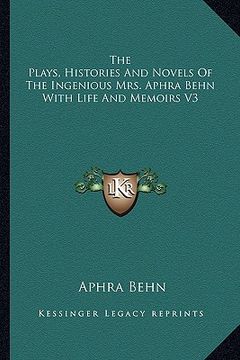 portada the plays, histories and novels of the ingenious mrs. aphra behn with life and memoirs v3 (en Inglés)