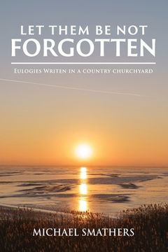 portada Let Them Be Not Forgotten: Eulogies written in a country churchyard (en Inglés)