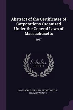 portada Abstract of the Certificates of Corporations Organized Under the General Laws of Massachusetts: 1917 (en Inglés)