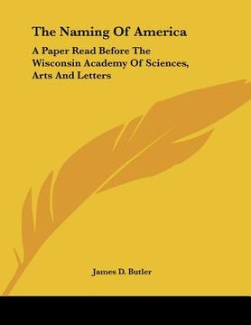 portada the naming of america: a paper read before the wisconsin academy of sciences, arts and letters (in English)