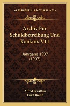 portada Archiv Fur Schuldbetreibung Und Konkurs V11: Jahrgang 1907 (1907) (in German)