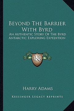 portada beyond the barrier with byrd: an authentic story of the byrd antarctic exploring expedition (en Inglés)