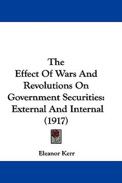portada the effect of wars and revolutions on government securities: external and internal (1917) (in English)