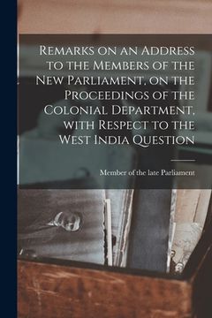 portada Remarks on an Address to the Members of the New Parliament, on the Proceedings of the Colonial Department, With Respect to the West India Question [mi (en Inglés)