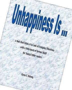 portada Unhappiness Is ...: A Book That Takes a Fun Look at Everyday Situations with a Little Touch of Serious Stuff for Young & Older Readers (en Inglés)