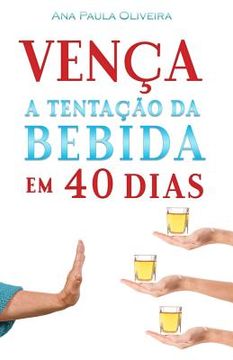 portada Vença a Tentação Da Bebida: Em 40 Dias (en Portugués)