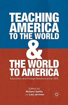 portada Teaching America to the World and the World to America: Education and Foreign Relations Since 1870 (en Inglés)