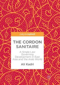 portada The Cordon Sanitaire: A Single Law Governing Development in East Asia and the Arab World (en Inglés)