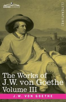 portada The Works of J.W. von Goethe, Vol. III (in 14 volumes): with His Life by George Henry Lewes: Wilhelm Meister's Travel's and The Recreations of the Ger (en Inglés)
