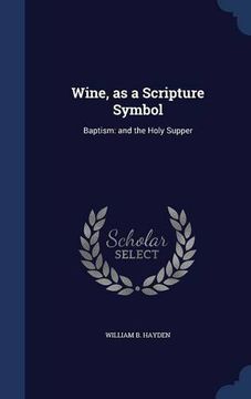 portada Wine, as a Scripture Symbol: Baptism: and the Holy Supper