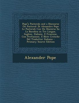 portada Pope's Pastorals and a Discourse on Pastoral: Di Alesandro Pope Le Pastorali Con Un Discorso Su La Bucolica in Tre Lingue, Inglese, Italiane, E France (en Italiano)