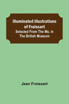 portada Illuminated illustrations of Froissart; Selected from the ms. in the British museum. (en Inglés)