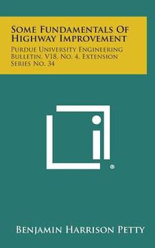 portada Some Fundamentals of Highway Improvement: Purdue University Engineering Bulletin, V18, No. 4, Extension Series No. 34