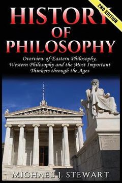 portada History of Philosophy: Overview of: Eastern Philosophy, Western Philosophy, and the Most Important Thinkers Through the Ages (en Inglés)