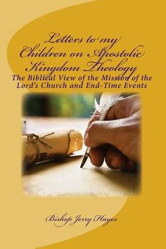 portada Letters to my Children on Apostolic Kingdom Theology: An Apostolic Answer to Dispensationalism Concerning the Mission of the Lord's Church and End-Tim (en Inglés)