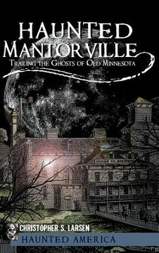 portada Haunted Mantorville: Trailing the Ghosts of Old Minnesota (en Inglés)