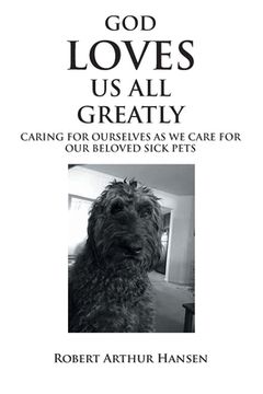 portada God Loves Us All Greatly: Caring for Ourselves as We Care for Our Beloved Sick Pets