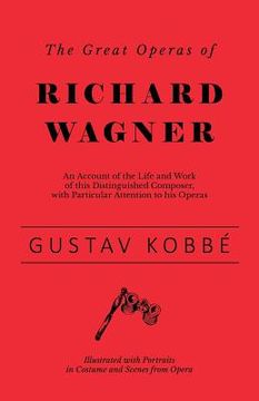 portada The Great Operas of Richard Wagner - An Account of the Life and Work of this Distinguished Composer, with Particular Attention to his Operas - Illustr (en Inglés)