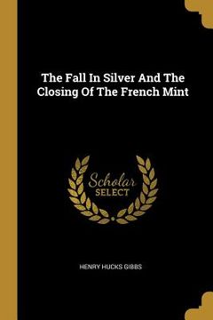 portada The Fall In Silver And The Closing Of The French Mint (en Inglés)