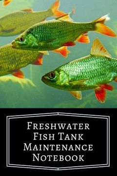 portada Freshwater Fish Tank Maintenance Notebook: Aquarium Community Tank Hobbyist Record Keeping Book. Log Water Chemistry, Maintenance And Fish Health