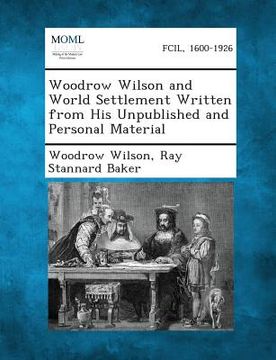 portada Woodrow Wilson and World Settlement Written from His Unpublished and Personal Material (in English)