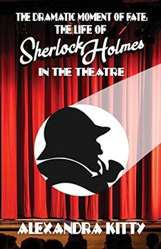 portada The Dramatic Moment of Fate: The Life of Sherlock Holmes in the Theatre (in English)
