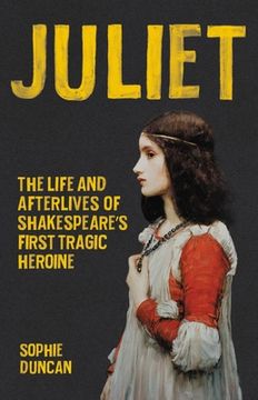 portada Juliet: The Life and Afterlives of Shakespeare'S First Tragic Heroine (en Inglés)