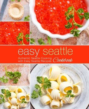 portada Easy Seattle Cookbook: Authentic Seattle Cooking with Easy Seattle Recipes (en Inglés)