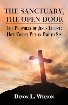 portada The Sanctuary the Open Door: The Prophecy of Jesus Christ: And How Christ Put an End to Sin (in English)