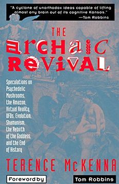 portada The Archaic Revival: Speculations on Psychedelic Mushrooms, the Amazon, Virtual Reality, Ufos, Evolution, Shamanism, the Rebirth of the Goddess, and the end of History (en Inglés)