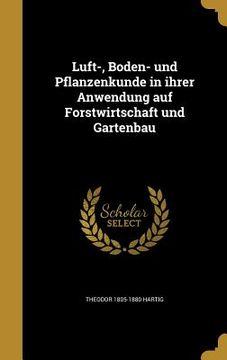 portada Luft-, Boden- und Pflanzenkunde in ihrer Anwendung auf Forstwirtschaft und Gartenbau (in German)