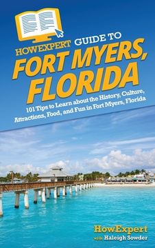 portada HowExpert Guide to Fort Myers, Florida: 101 Tips to Learn about the History, Culture, Attractions, Food, and Fun in Fort Myers, Florida