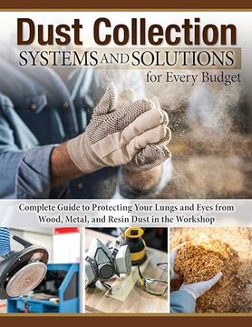 portada Dust Collection Systems and Solutions for Every Budget: Complete Guide to Protecting Your Lungs and Eyes From Wood, Metal, and Resin Dust in the Workshop (Fox Chapel Publishing) for any Size Shop (in English)