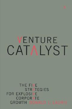 portada Venture Catalyst: The Five Strategies for Explosive Corporate Growth (en Inglés)