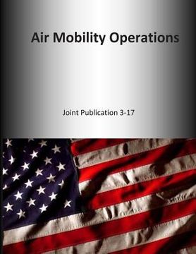 portada Air Mobility Operations: Joint Publication 3-17 (en Inglés)