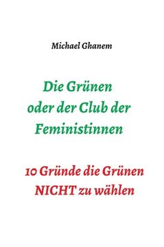 portada Die Grünen oder der Club der Feministinnen: 10 Gründe die Grünen NICHT zu wählen (en Alemán)