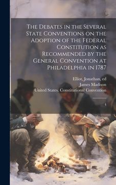 portada The Debates in the Several State Conventions on the Adoption of the Federal Constitution as Recommended by the General Convention at Philadelphia in 1