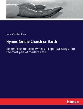 portada Hymns for the Church on Earth: being three hundred hymns and spiritual songs - for the most part of modern date (in English)
