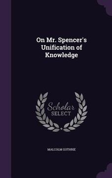 portada On Mr. Spencer's Unification of Knowledge (in English)
