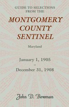 portada guide to selections from the montgomery county sentinel, maryland, january 1, 1905 - december 31, 1908 (en Inglés)