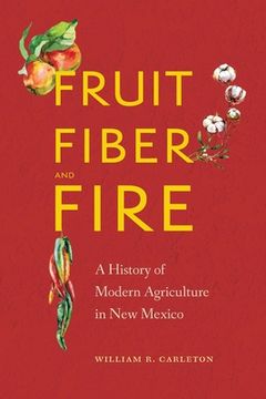 portada Fruit, Fiber, and Fire: A History of Modern Agriculture in new Mexico (en Inglés)
