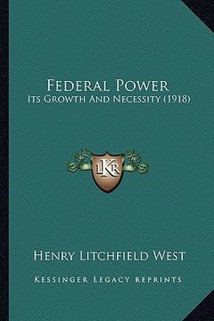 portada federal power: its growth and necessity (1918) (en Inglés)