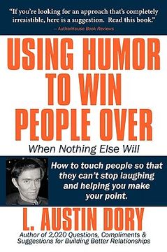 portada using humor to win people over when nothing else will: how to touch people so that they can't stop laughing and helping you make your point (in English)