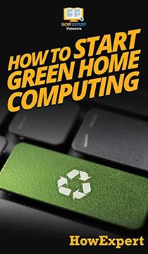 portada How to Start Green Home Computing: Your Step by Step Guide to Green Home Computing (in English)